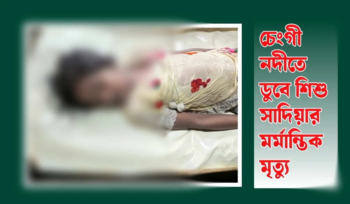 চেংগী নদীতে ডুবে এক শিশু মর্মান্তিক মৃত্যু