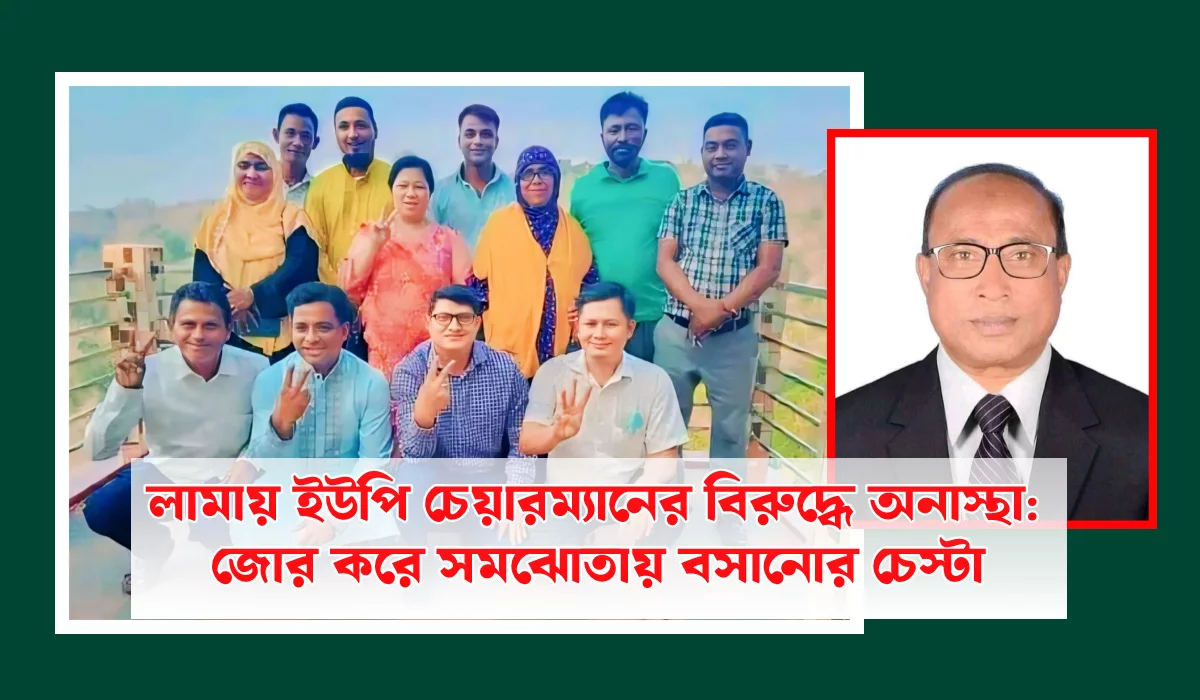 লামায় ইউপি চেয়ারম্যানের বিরুদ্ধে অনাস্থা: জোর করে সমঝোতায় বসানোর চেস্টা